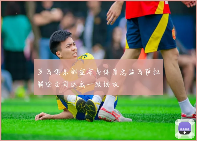 罗马俱乐部宣布与体育总监马萨拉解除合同达成一致协议