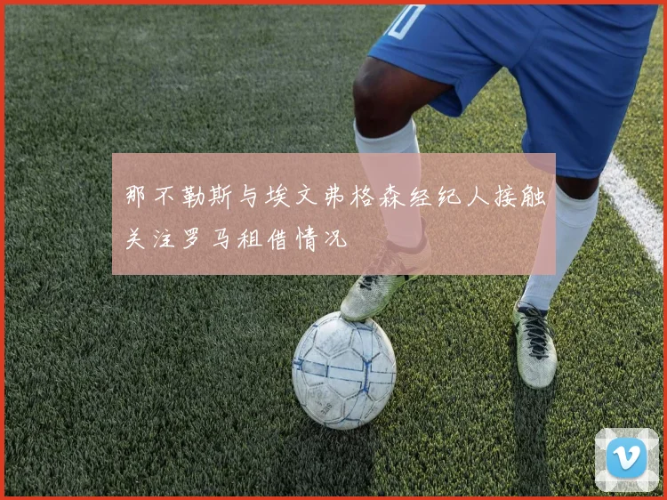 那不勒斯与埃文弗格森经纪人接触关注罗马租借情况