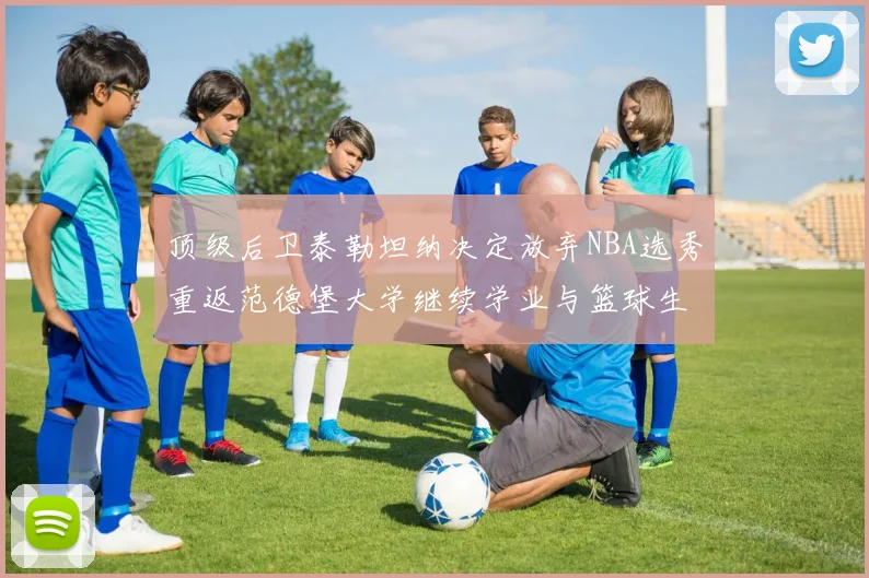 顶级后卫泰勒坦纳决定放弃NBA选秀重返范德堡大学继续学业与篮球生涯